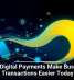 Why Digital Payments Make Business Transactions Easier Today