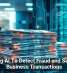 Using AI To Detect Fraud and Secure Business Transactions
