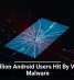 19 Million Android Users Hit By Vicious Malware