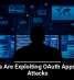 Hackers Are Exploiting OAuth Apps in New Attacks