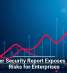 Browser Security Report Exposes Hidden Risks for Enterprises
