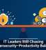 IT Leaders Still Chasing Cybersecurity&ndash;Productivity Balance