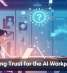 Designing Trust for the AI Workplace Era