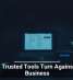 When Trusted Tools Turn Against Your Business